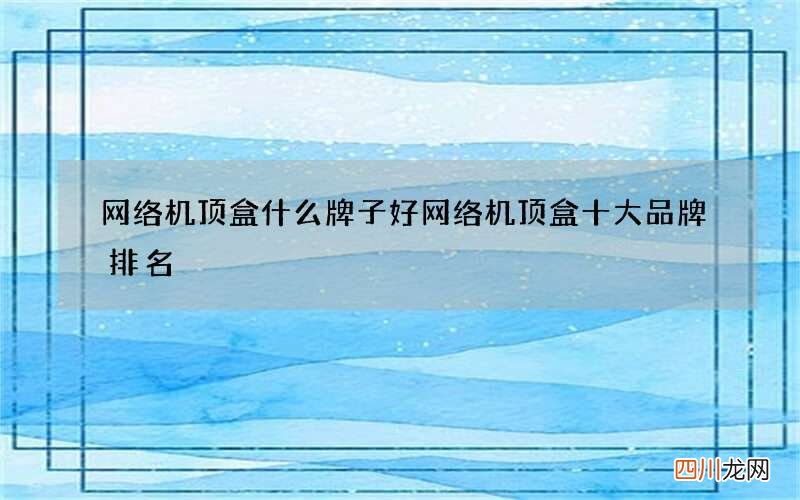 网络机顶盒什么牌子好 网络机顶盒十大品牌排名