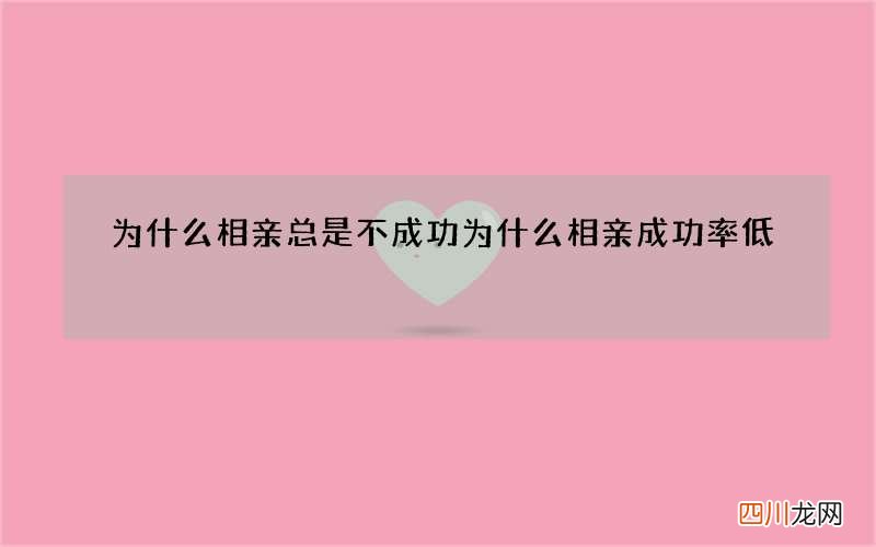 为什么相亲总是不成功 为什么相亲成功率低