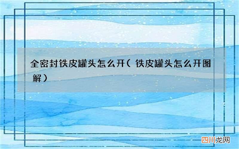 铁皮罐头怎么开图解 全密封铁皮罐头怎么开