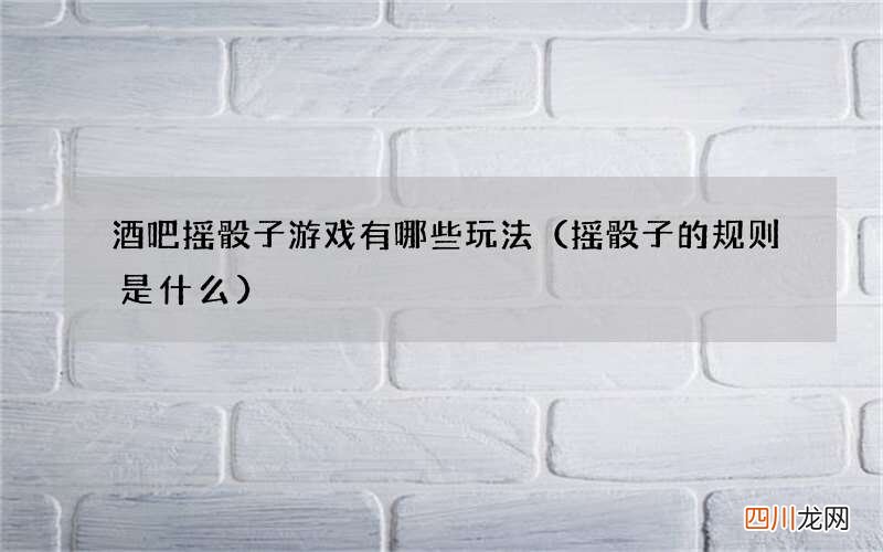 摇骰子的规则是什么 酒吧摇骰子游戏有哪些玩法