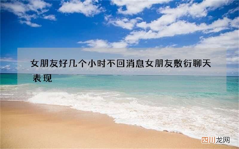 女朋友好几个小时不回消息 女朋友敷衍聊天表现