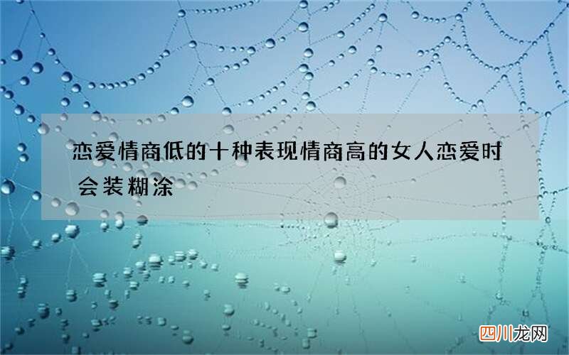 恋爱情商低的十种表现 情商高的女人恋爱时会装糊涂