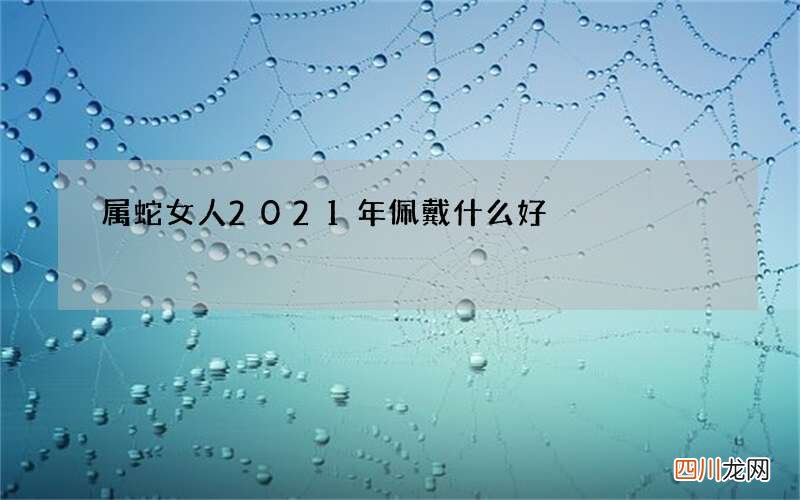 属蛇女人2021年佩戴什么好
