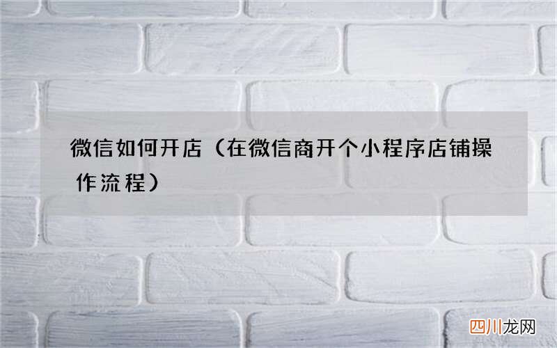 在微信商开个小程序店铺操作流程 微信如何开店