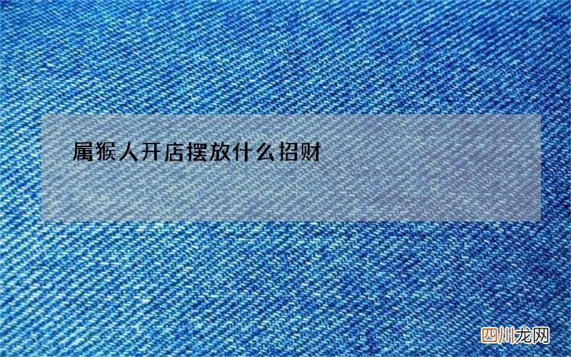 属猴人开店摆放什么招财