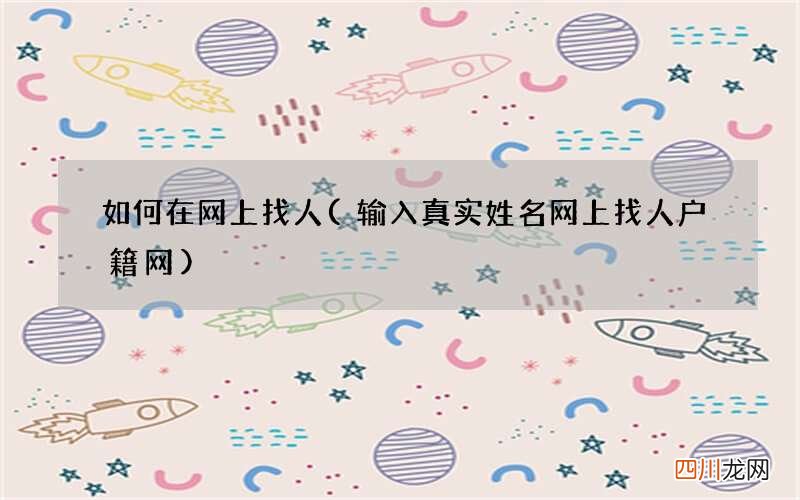 输入真实姓名网上找人户籍网 如何在网上找人