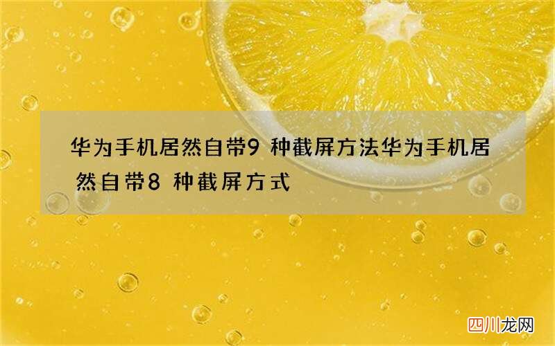 华为手机居然自带9种截屏方法 华为手机居然自带8种截屏方式