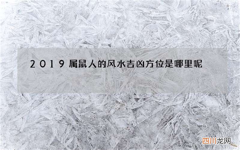 2019属鼠人的风水吉凶方位是哪里呢