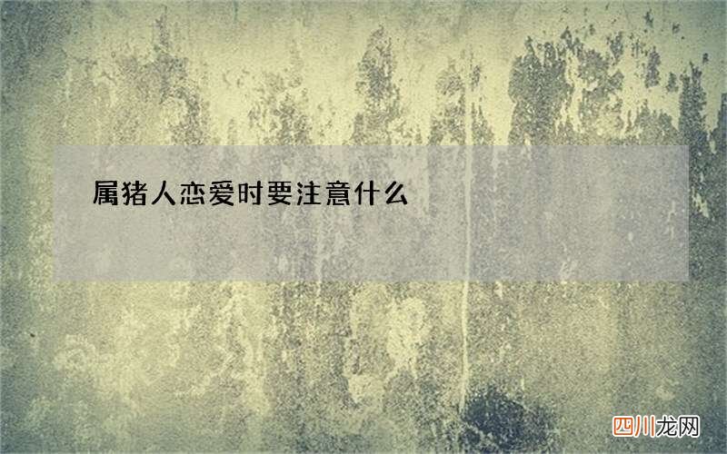 属猪人恋爱时要注意什么