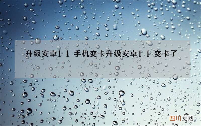 升级安卓11手机变卡 升级安卓11变卡了