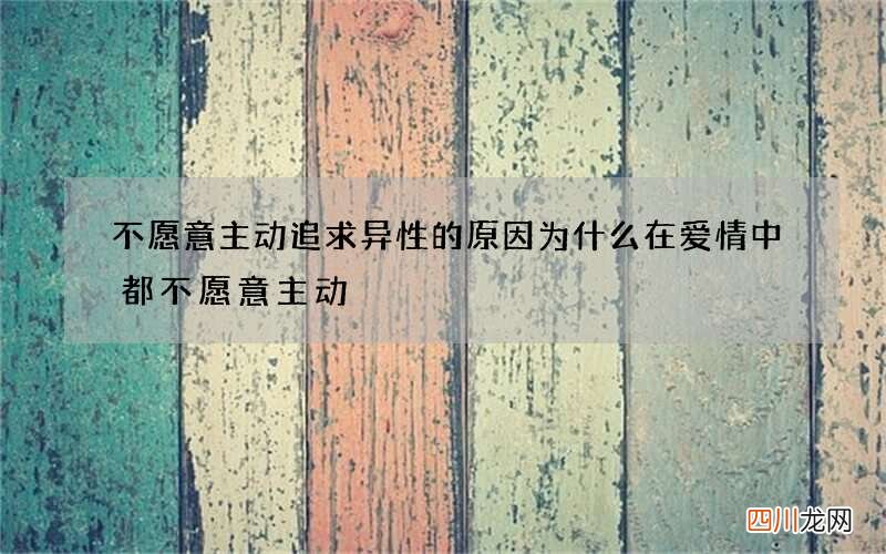 不愿意主动追求异性的原因 为什么在爱情中都不愿意主动