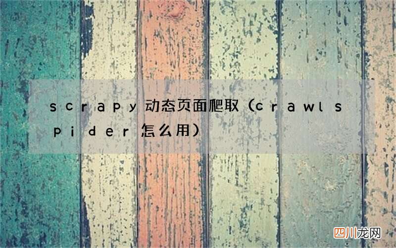 crawlspider怎么用 scrapy动态页面爬取