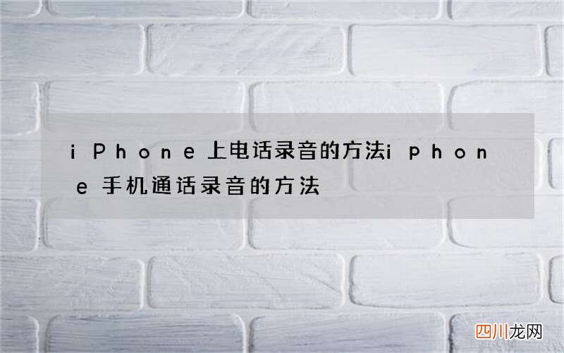 iPhone上电话录音的方法 iphone手机通话录音的方法