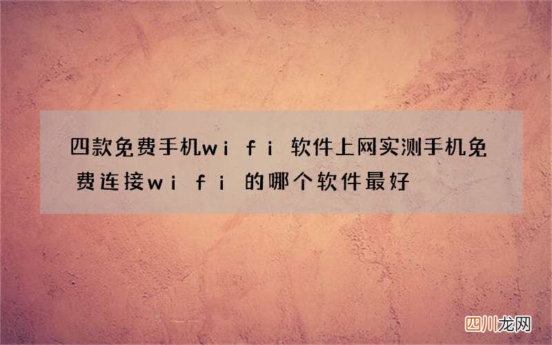 四款免费手机wifi软件上网实测 手机免费连接wifi的哪个软件最好