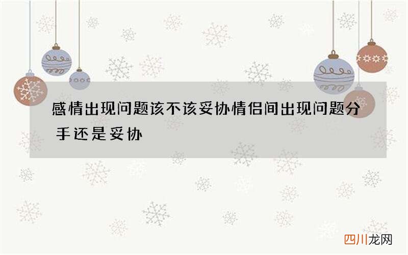 感情出现问题该不该妥协 情侣间出现问题分手还是妥协