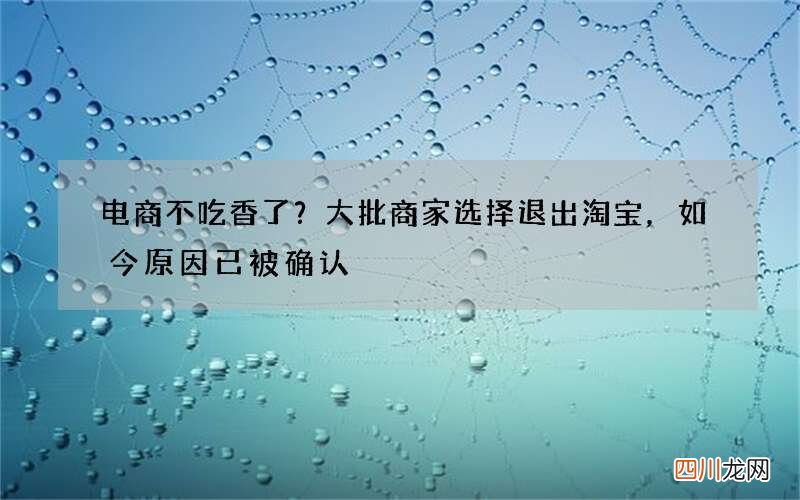 电商不吃香了？大批商家选择退出淘宝，如今原因已被确认
