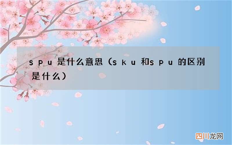 sku和spu的区别是什么 spu是什么意思