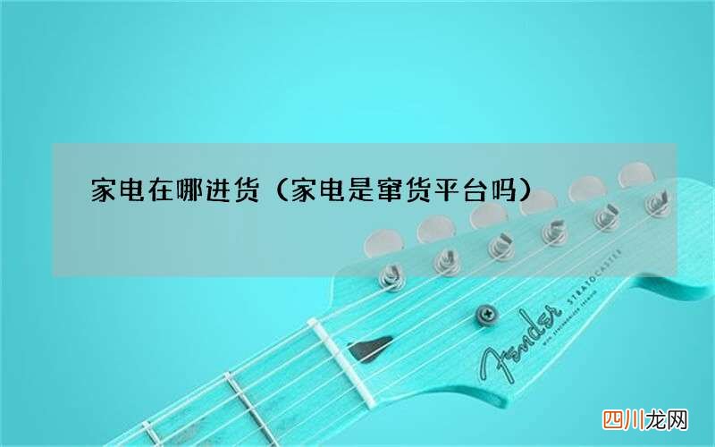 家电是窜货平台吗 家电在哪进货