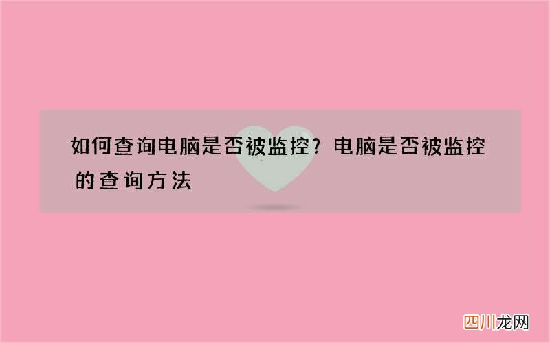 如何查询电脑是否被监控？电脑是否被监控的查询方法