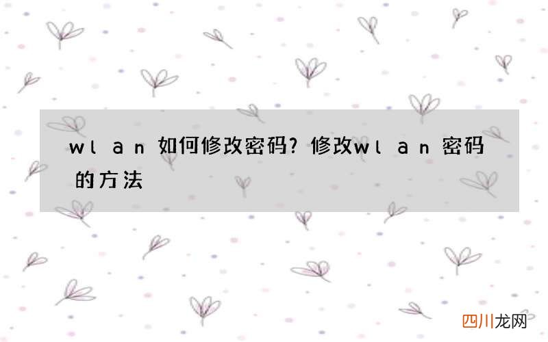 wlan如何修改密码？修改wlan密码的方法