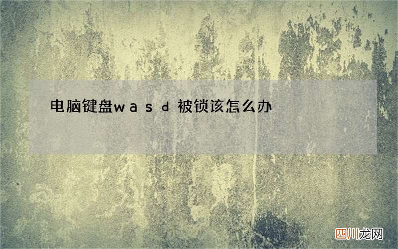 电脑键盘wasd被锁该怎么办? 电脑键盘wasd没反应的三种解决办法