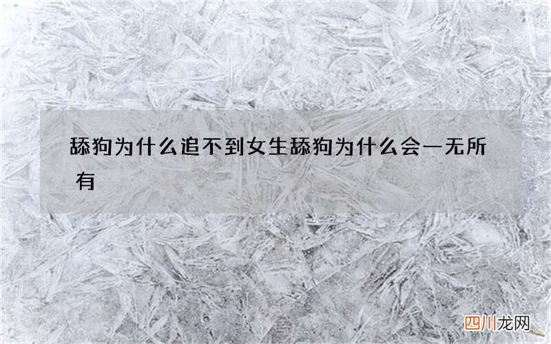舔狗为什么追不到女生 舔狗为什么会一无所有