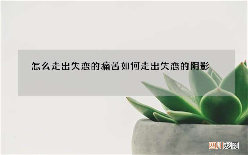 怎么走出失恋的痛苦 如何走出失恋的阴影