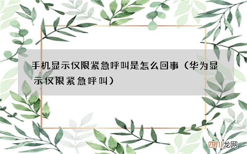 华为显示仅限紧急呼叫 手机显示仅限紧急呼叫是怎么回事