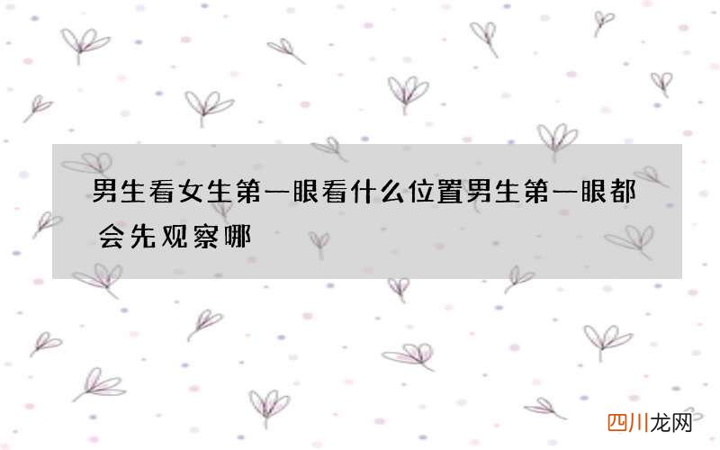 男生看女生第一眼看什么位置 男生第一眼都会先观察哪