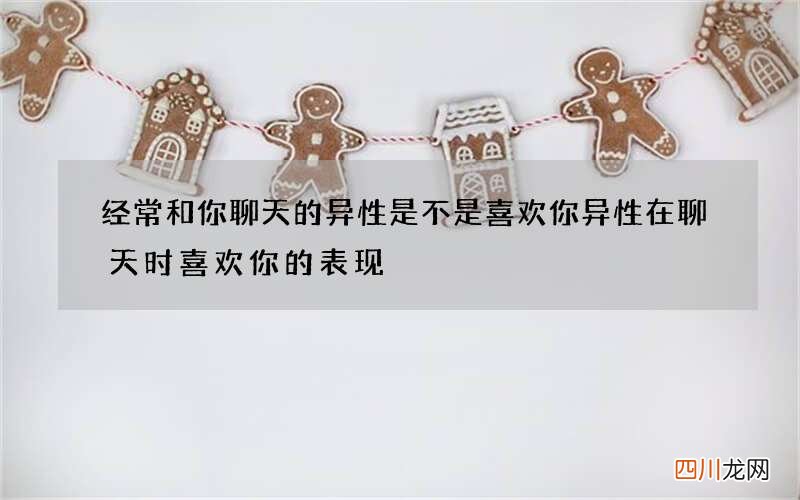 经常和你聊天的异性是不是喜欢你 异性在聊天时喜欢你的表现