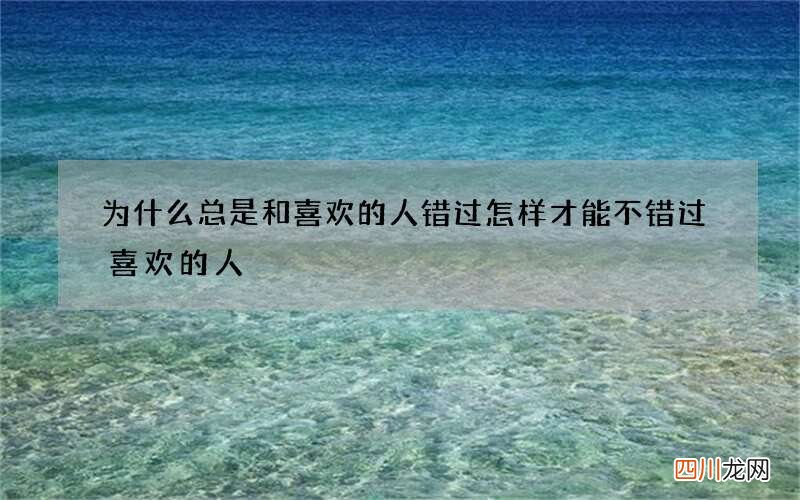 为什么总是和喜欢的人错过 怎样才能不错过喜欢的人