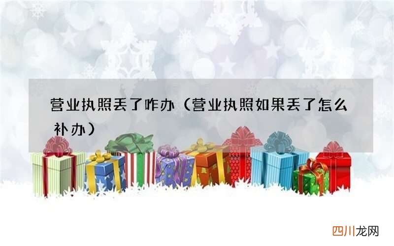 营业执照如果丢了怎么补办 营业执照丢了咋办