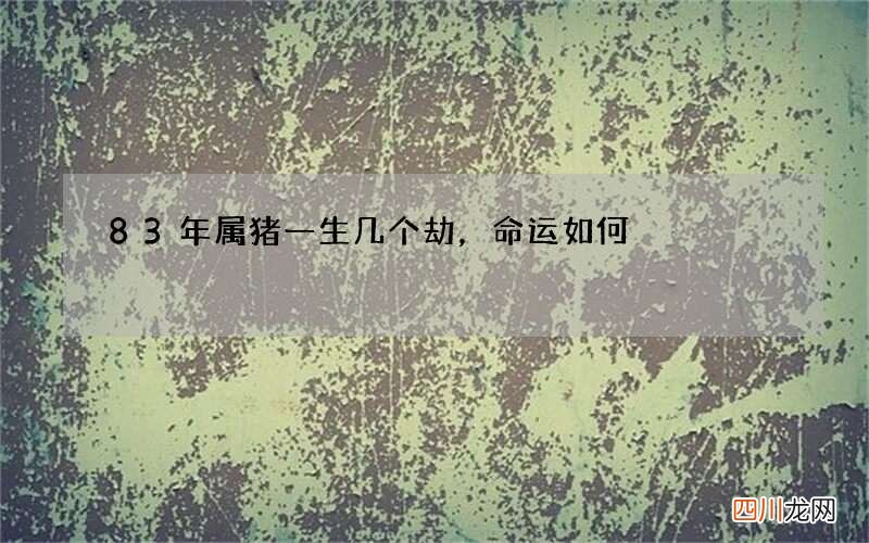 83年属猪一生几个劫，命运如何