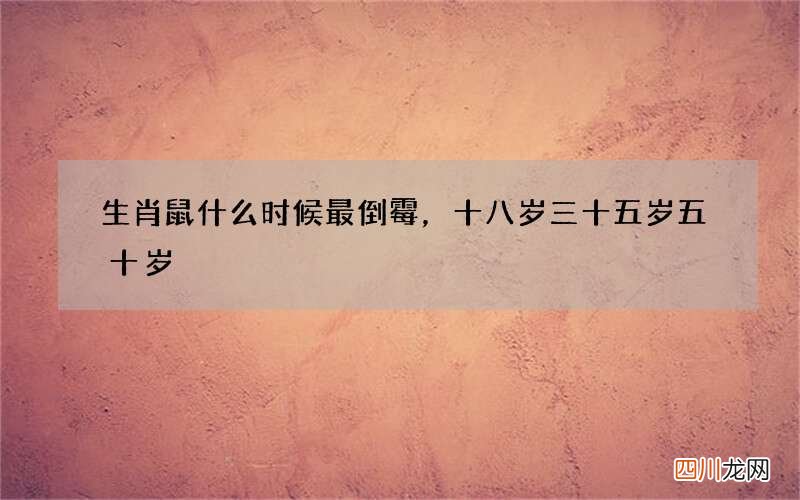 生肖鼠什么时候最倒霉，十八岁三十五岁五十岁