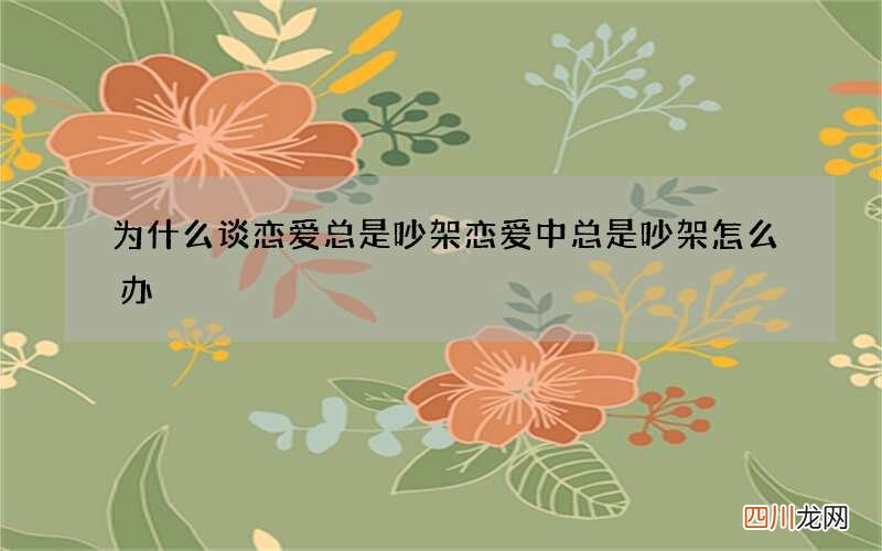 为什么谈恋爱总是吵架 恋爱中总是吵架怎么办
