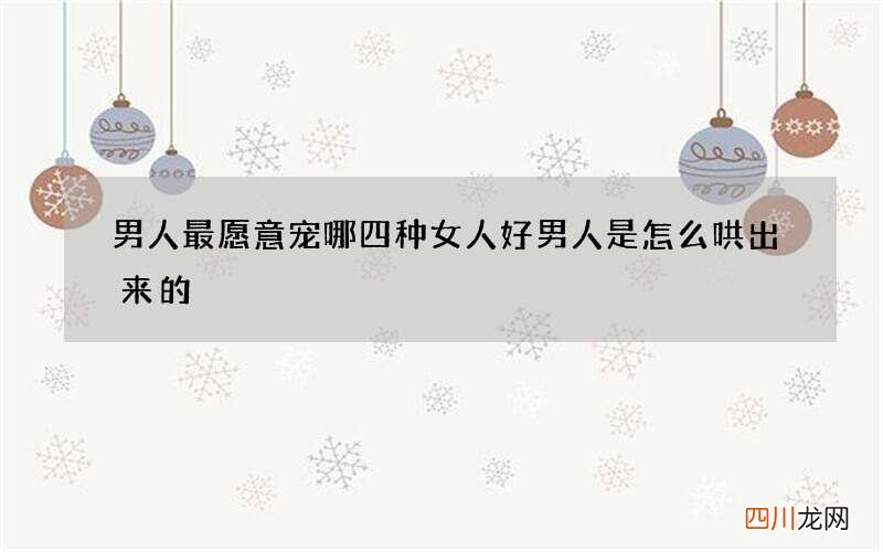 男人最愿意宠哪四种女人 好男人是怎么哄出来的