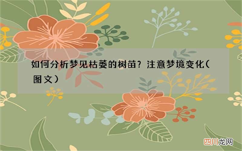 如何分析梦见枯萎的树苗？注意梦境变化