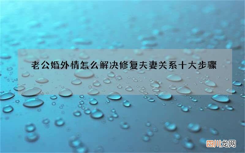 老公婚外情怎么解决 修复夫妻关系十大步骤