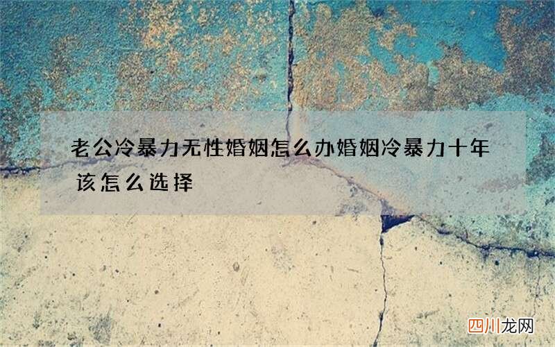 老公冷暴力无性婚姻怎么办 婚姻冷暴力十年该怎么选择