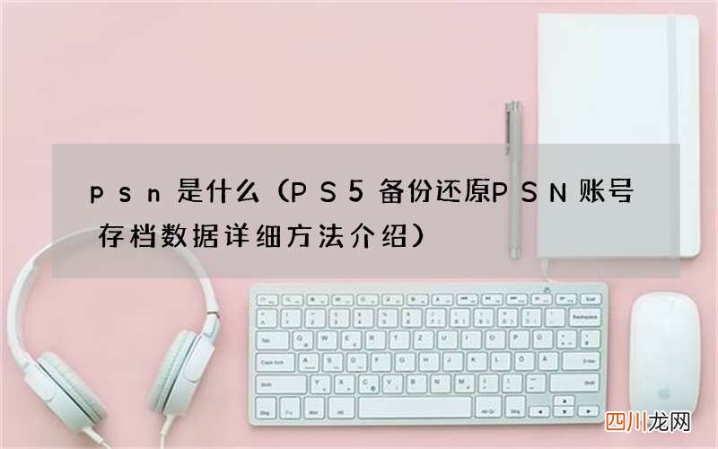 PS5备份还原PSN账号存档数据详细方法介绍 psn是什么