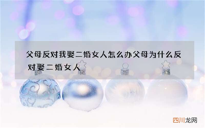 父母反对我娶二婚女人怎么办 父母为什么反对娶二婚女人