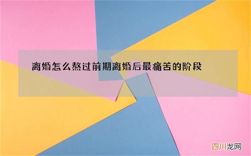离婚怎么熬过前期 离婚后最痛苦的阶段