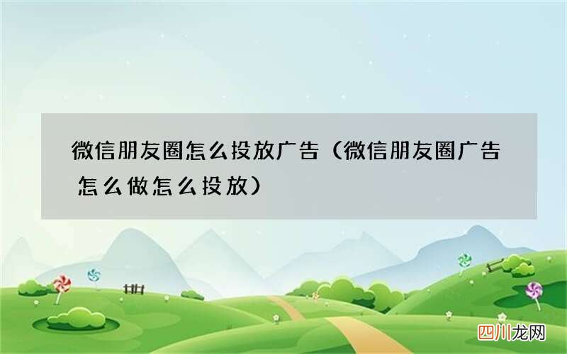 微信朋友圈广告怎么做怎么投放 微信朋友圈怎么投放广告
