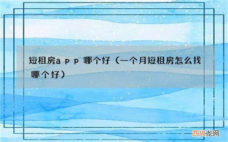 一个月短租房怎么找哪个好 短租房app哪个好