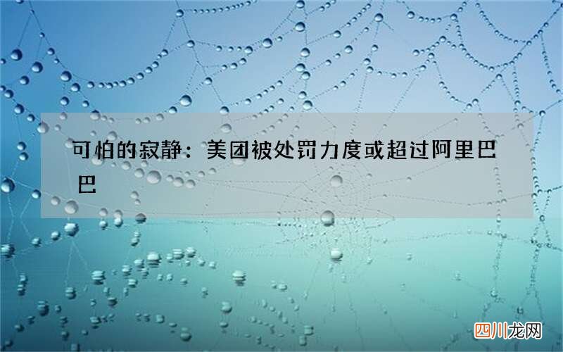 可怕的寂静：美团被处罚力度或超过阿里巴巴