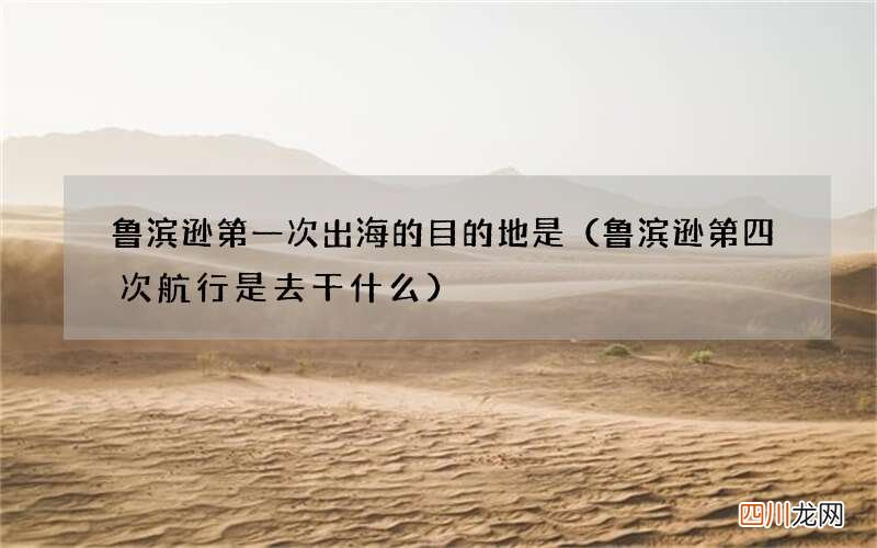 鲁滨逊第四次航行是去干什么 鲁滨逊第一次出海的目的地是
