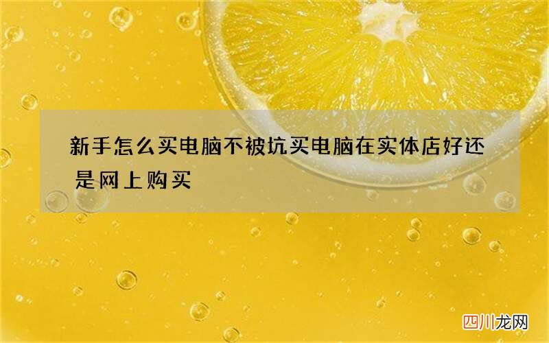 新手怎么买电脑不被坑 买电脑在实体店好还是网上购买