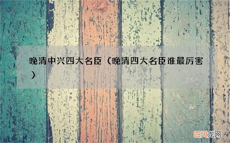 晚清四大名臣谁最厉害 晚清中兴四大名臣