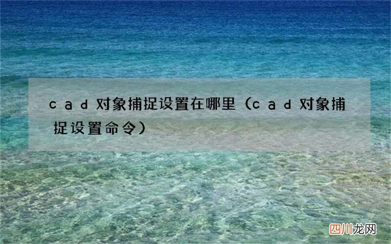 cad对象捕捉设置命令 cad对象捕捉设置在哪里
