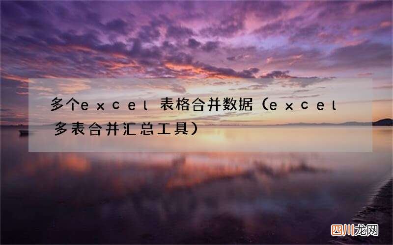 excel多表合并汇总工具 多个excel表格合并数据